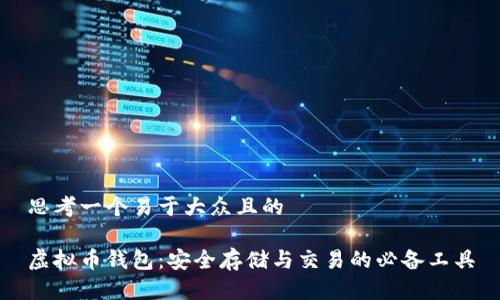 思考一个易于大众且的

虚拟币钱包：安全存储与交易的必备工具