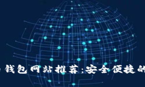 2023年最大比特币钱包网站推荐：安全便捷的数字货币存储选择