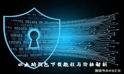 以太坊钱包下载教程与价格解析