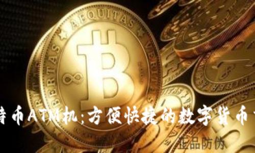 香港比特币ATM机：方便快捷的数字货币交易钱包