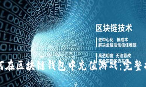 如何在区块链钱包中充值游戏：完整指南