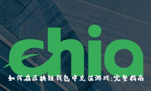 如何在区块链钱包中充值游戏：完整指南