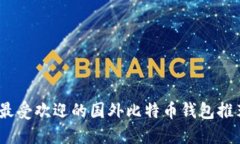 2023年最受欢迎的国外比特币钱包推荐与评测