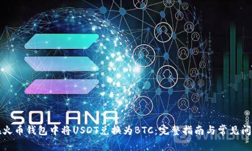 如何在火币钱包中将USDT兑换为BTC：完整指南与常见问题解答