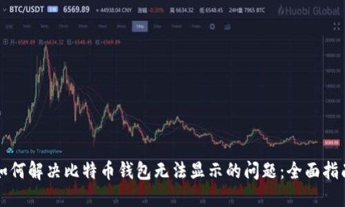 如何解决比特币钱包无法显示的问题：全面指南