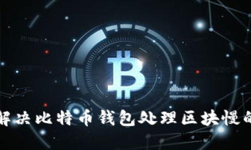 如何解决比特币钱包处理区块慢的问题