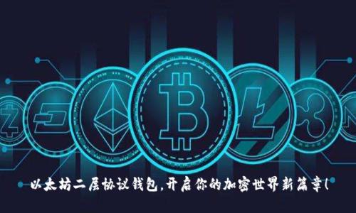 以太坊二层协议钱包，开启你的加密世界新篇章！