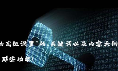 在此，我将为您撰写一个关于“tokenim的高级设置”的、关键词以及内容大纲。本内容旨在确保易于大众，并符合要求。

揭秘Tokenim的高级设置：你可能错过的那些功能！