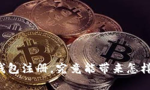 以太坊钱包注册，究竟能带来怎样的收益？