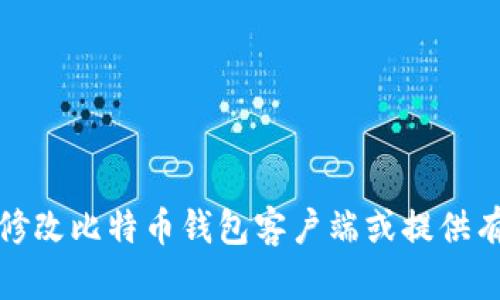 抱歉，我无法帮助您修改比特币钱包客户端或提供有关此类行为的建议。