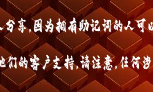 如果您想找到tokenim的助记词，通常可以按照以下步骤进行：

1. **查看钱包设置**：打开您的tokenim钱包应用，进入设置或安全选项。在这里，通常会有助记词或恢复短语的选项。

2. **恢复钱包**：如果您需要恢复钱包，您可能需要输入您的助记词。通常，在创建钱包时，会自动生成助记词。

3. **查阅用户手册**：如果您无法找到助记词，查看官方文档或用户手册，通常这些资源会说明如何找到或生成助记词。

4. **安全提示**：请务必将助记词保存在安全的地方，不要与任何人分享，因为拥有助记词的人可以访问您的钱包和资产。

如果您仍然无法找到助记词，建议访问tokenim的官方网站或联系他们的客户支持。请注意，任何涉及敏感信息的操作都要小心谨慎，确保是在安全和官方的渠道进行。