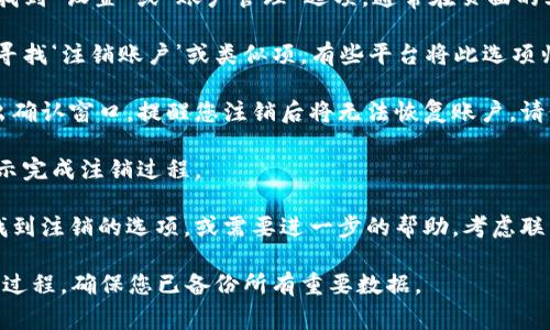 如果您想注销Tokenim账号，通常可以按照以下步骤操作：

1. **登录账户**：首先，使用您的凭据登录Tokenim官方网站。

2. **访问账户设置**：在账户界面中，找到“设置”或“账户管理”选项，通常在页面的右上角或者某个显眼的位置。

3. **找到注销选项**：在设置选项中，寻找‘注销账户’或类似项。有些平台将此选项归在隐私或安全相关的子菜单中。

4. **确认注销信息**：系统可能会弹出确认窗口，提醒您注销后将无法恢复账户。请仔细阅读相关说明。

5. **完成注销**：确认后，按照系统提示完成注销过程。

6. **联系支持（可选）**：如果您无法找到注销的选项，或需要进一步的帮助，考虑联系Tokenim的客户支持团队，获取指导。

请注意，注销账户通常是一个不可逆的过程，确保您已备份所有重要数据。