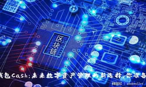 区块链钱包Cash：未来数字资产管理的新选择，你准备好了吗？