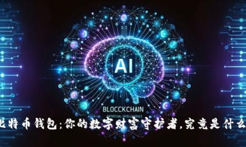 比特币钱包：你的数字财富守护者，究竟是什么？