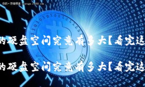 比特币钱包的硬盘空间究竟有多大？看完这个你会明白！

比特币钱包的硬盘空间究竟有多大？看完这个你会明白！