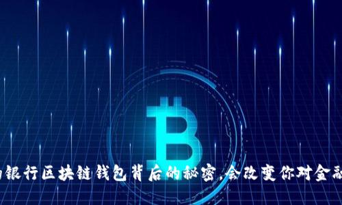 探寻神秘的银行区块链钱包背后的秘密，会改变你对金融的看法吗？