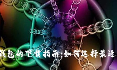 获取以太坊钱包的下载指南：如何选择最适合你的钱包？