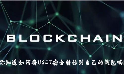 你知道如何将USDT安全转移到自己的钱包吗？