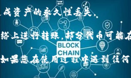 要将 TOKENIM 转移到币安（Binance），您可以按照以下步骤进行操作。请确保在执行任何转移之前，您了解相关的风险和费用。

### 步骤一：准备工作

1. **创建币安账户**：如果您还没有币安账户，请访问币安官方网站，注册一个账户并完成身份验证（KYC）。

2. **获取您的币安钱包地址**：登录到您的币安账户，找到 TOKENIM 的存款地址。通常可以在“钱包”部分找到。

### 步骤二：登录 TOKENIM 钱包

1. 登录到您存储 TOKENIM 的钱包（比如某个数字货币钱包或交易所）。

### 步骤三：发起转账

1. 找到钱包中的“发送”或“转账”选项。

2. 输入您在币安获取的 TOKENIM 钱包地址。

3. 输入您要转账的 TOKENIM 数量。

4. 检查交易费用，并确保您的账户中有足够的代币来支付交易费用。

### 步骤四：确认转账信息

1. 确认钱包地址是正确的，因为如果不小心输入了错误的地址，可能会导致您的资产丢失。

2. 提交转账请求。

### 步骤五：查看转账状态

1. 转账可能需要一些时间来处理，用以确认交易。您可以在区块浏览器中查看交易状态。

2. 一旦交易成功，TOKENIM 将会显示在您的币安账户中。

### 提示

- **注意网络费用**：在进行转账时，请了解可能会有网络费用，确保您的钱包中有足够的代币来支付这些费用。

- **确认地址准确**：再次检查您输入的地址，以免造成资产的永久性丢失。

- **支持的网络**：确认 TOKENIM 在币安支持的网络上进行转账，部分代币可能在不同的区块链上存在。

以上步骤应能帮助您将 TOKENIM 成功转移到币安。如果您在使用过程中遇到任何问题，请查看币安的帮助中心或联系他们的客户支持。