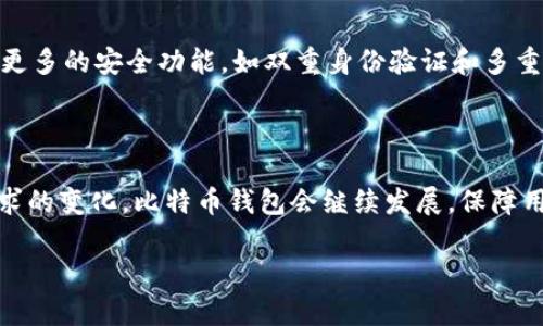 比特币钱包的创建可以追溯到比特币的开创者中本聪（Satoshi Nakamoto）。中本聪在2008年发布了比特币的白皮书，并于2009年推出了比特币的源代码和第一个比特币客户端。在这个客户端中，用户可以创建比特币钱包，用于存储和管理他们的比特币资产。自那时以来，许多其他开发者和公司也创建了各种类型的钱包，以满足用户的不同需求。

### 比特币钱包的历史背景

比特币钱包的核心功能是存储私钥和公钥，这些密钥用于管理用户的比特币。最初的比特币钱包非常简单，主要用于发送和接收比特币。随着比特币的普及和技术的进步，比特币钱包也经历了多次迭代，出现了桌面钱包、移动钱包、硬件钱包和网上钱包等多种形式。

### 不同类型的比特币钱包

- **桌面钱包**：用户下载并安装在个人电脑上的钱包软件，安全性较高，但如果电脑被攻击或损坏，资产可能会丢失。
  
- **移动钱包**：通过手机应用提供便捷的存储和交易，可以随时随地进行比特币的管理，便于日常使用。

- **硬件钱包**：专门的设备用于存储比特币私钥，通常被认为是最安全的方式，适合长期存储。

- **网上钱包**：允许用户通过网页访问钱包，方便但面临线上攻击的风险。

### 比特币钱包的演变

随着比特币交易量的增加和用户需求的变化，比特币钱包也在不断演变。例如，新的钱包开始支持多种加密货币，增加用户的灵活性。此外，一些钱包添加了更多的安全功能，如双重身份验证和多重签名功能，以提升安全性。

### 结论

比特币钱包的创始开发者是中本聪，但今天的比特币钱包已经成为一个多元化的生态系统，由各种开发者和公司共同构建。随着技术的不断进步和用户需求的变化，比特币钱包会继续发展，保障用户的安全和便利。

如果你对比特币钱包的创建背景和类型有兴趣，欢迎进一步探讨！