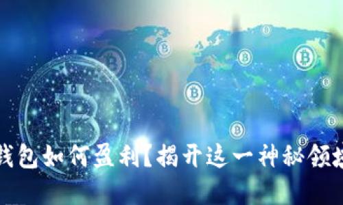 区块链钱包如何盈利？揭开这一神秘领域的面纱