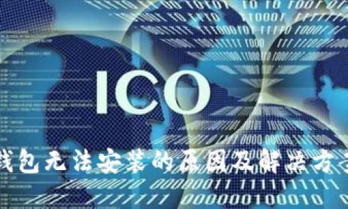 区块链钱包无法安装的原因及解决方案大揭秘