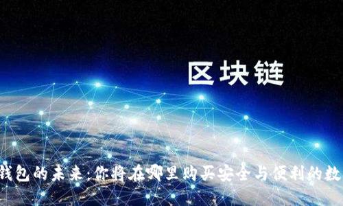 区块链钱包的未来：你将在哪里购买安全与便利的数字资产？