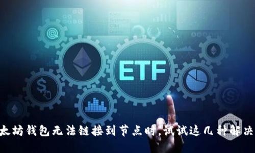 当以太坊钱包无法链接到节点时，试试这几种解决方案！