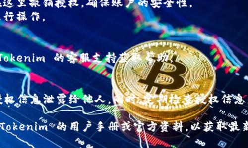 要查询 Tokenim 的授权信息，您可以按照以下步骤进行。由于具体的界面和操作可能根据 Tokenim 的版本更新而有所不同，您可以参考以下通用步骤：

### 查询 Tokenim 授权信息的步骤：

1. **登陆账户**:
   - 首先，前往 Tokenim 的官网并使用您的账户信息进行登录。

2. **进入授权管理页面**:
   - 登录后，寻找或点击菜单中的“设置”或“账户管理”选项。
   - 在该选项下，寻找“授权管理”或类似的子菜单。

3. **查看授权记录**:
   - 在授权管理页面，您应该能看到已授权的应用程序列表。每个应用程序旁边可能会有详细信息，如授权时间、权限范围等。
   - 点击应用程序的名称或“详情”按钮，可以进一步查看特定的授权信息，包括过期时间和权限类型。

4. **撤销或更新授权**:
   - 如果您发现某个授权不再需要，通常可以直接在这里撤销授权，确保账户的安全性。
   - 有些平台还允许您更新授权，您可以根据需要进行操作。

5. **联系客服**:
   - 如果在查询过程中遇到任何问题，您可以联系 Tokenim 的客服支持获取帮助。

### 提醒
请确保您的 Tokenim 账户信息安全，不要将密码和授权信息泄露给他人。同时，定期检查授权信息，确保只保留必要的授权，以保护您的账户安全。

如果您需要更详细的步骤或有特别的需求，建议查阅 Tokenim 的用户手册或官方资料，以获取最新的信息和操作指引。