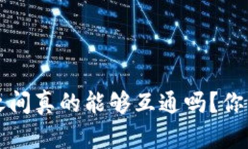 虚拟币钱包：它们之间真的能够互通吗？你绝对想知道的真相！