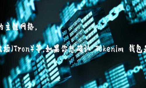Tokenim 钱包是一种多功能数字钱包，支持多种区块链和加密货币。其是否支持主链网（Mainnet）取决于特定的主链网络。

一般来说，Tokenim 钱包应该能支持主链网络的一些主流区块链，例如以太坊（Ethereum）、比特币（Bitcoin）、波场（Tron）等。如果你想确认 Tokenim 钱包是否支持某个特定的主链网，最好直接访问 Tokenim 的官方网站或其相关文档，查看其支持的币种和网络列表。

如果您能提供特定的主链名称，我也可以帮您更详细地调查相关信息。