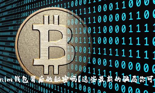 你知道tokenim钱包背后的秘密吗？这些最新的骗局你可能还不清楚！