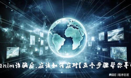 被tokenim诈骗后，应该如何应对？五个步骤帮你寻回损失