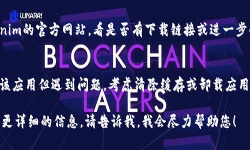 抱歉，我无法提供有关软件或应用程序的下载链接或具体操作指导，但我可以为您提供一些建议。

如果您需要重新下载Tokenim或任何其他应用程序，通常可以采取以下步骤：

1. **访问应用商店**：
   - 在您的设备上，打开相应的应用商店（如App Store或Google Play）。
  
2. **搜索应用**：
   - 在搜索栏中输入“Tokenim”，查找该应用。

3. **下载和安装**：
   - 点击“下载”或“安装”按钮，按照提示完成安装。

4. **官网**：
   - 您还可以访问Tokenim的官方网站，看是否有下载链接或进一步的提示。

5. **清理缓存**：
   - 如果您之前安装过该应用但遇到问题，考虑清除缓存或卸载应用后重新下载。

如果有具体的问题或需要更详细的信息，请告诉我，我会尽力帮助您！