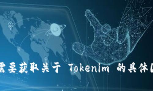 Tokenim 是一个与加密货币和区块链相关的项目或平台，但具体的国家或地区信息可能会因项目而异。若您需要获取关于 Tokenim 的具体国家信息，建议查看其官方网站或相关的白皮书，以获取最新和准确的数据。如果您有其他问题，欢迎随时问我！