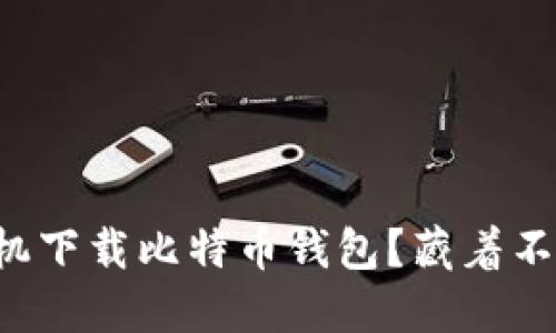 如何在华为手机下载比特币钱包？藏着不为人知的秘密！