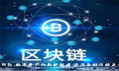 区块链钱包：数字资产的新护航者，您准备好迎接未来了吗？