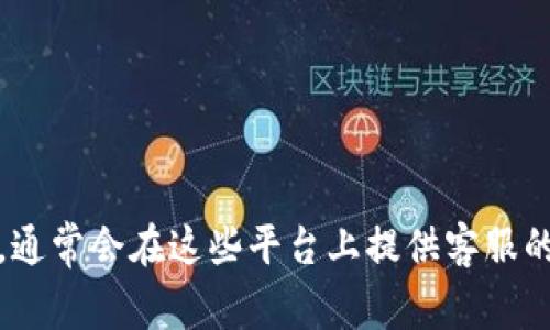 关于Tokenim客服的具体上班时间，建议您访问Tokenim的官方网站或者其社交媒体渠道，通常会在这些平台上提供客服的工作时间和联系方式。如果您无法找到相关信息，可以尝试通过官方客服邮箱或电话咨询。