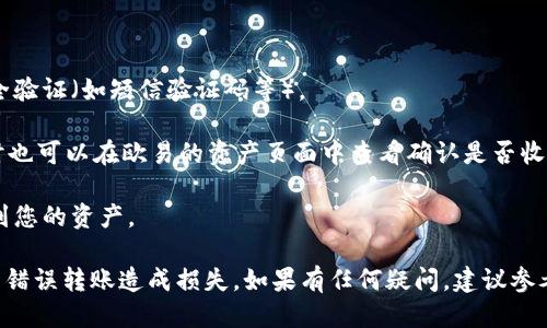 要将Tokenim转回欧易（OKEx），您可以按照以下步骤进行操作：

1. **登录欧易账户**：首先，确保您已经在欧易平台上注册了账户并完成了身份验证，登录您的账户。

2. **获取钱包地址**：在欧易平台上，找到“资产”或“钱包”选项，选择您要转入的币种（如USDT、ETH等），获取相应的存款地址。请确认选择的币种与您要转回的Tokenim相对应。

3. **登录Tokenim账户**：然后，登录您的Tokenim账户。

4. **进行转账**：
   - 在Tokenim账户中，选择“提币”或“转账”功能。
   - 输入您在欧易获取的存款地址。
   - 填写您想要转账的金额，并确认相关的网络费用。
   - 仔细检查所填信息，确保没有错误。

5. **确认转账**：提交转账请求，并查看是否需要进行额外的安全验证（如短信验证码等）。

6. **查看转账状态**：在Tokenim的转账界面查看转账状态，同时也可以在欧易的资产页面中查看确认是否收到款项。

7. **完成交易**：一旦转账在区块链上确认，您就会在欧易上看到您的资产。

在进行任何数字货币转账时，请务必谨慎并仔细核对地址，避免因错误转账造成损失。如果有任何疑问，建议参考相关平台的帮助文档或联系客服支持。
