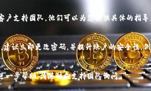 要查看使用 Tokenim 登录的IP地址，您可以按照以下步骤进行操作。请注意，具体步骤可能会因Tokenim的具体实现而略有不同。建议您参考Tokenim的官方文档或在线帮助。

### 查看登入IP的方法

1. 登录到 Tokenim 账户
首先，您需要使用您的账户凭据（如用户名和密码）登录到Tokenim平台。一旦成功登录，您将能够访问您的账户信息和设置。

2. 访问安全设置或账户设置
在您的账户页面，寻找“安全设置”或“账户设置”的选项。这通常可以在个人资料或设置菜单中找到。在安全设置中，您可以查看与安全相关的信息。

3. 查找最近的登录记录
在安全设置中，查找“最近登录”或“登录历史”等选项。这一部分通常会列出您最近的登录活动，包括日期、时间和IP地址等信息。

4. 查看IP地址
找到登录记录后，您将能够看到每次登录的IP地址。这些信息可以帮助您确认账户的安全性，并监控是否有未经授权的访问。

5. 联系支持
如果您在账户中找不到相关的登录信息，建议您联系Tokenim的客户支持团队，他们可以为您提供具体的指导。

### 注意事项
- 保护您的账户信息非常重要。如果您发现任何可疑的登录活动，建议立即更改密码，并提升账户的安全性，例如启用双重认证。
- 定期检查您的登录记录，有助于增强账户安全性。

希望这些步骤能够帮助您顺利查看Tokenim的登入IP地址。如需进一步帮助，请随时向支持团队询问。
