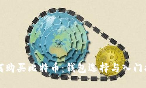 如何购买比特币：钱包选择与入门指南