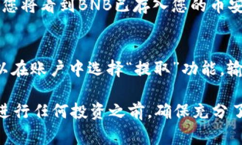购买币安币（BNB）通常有几个步骤，具体操作可能因个人情况不同而略有差异。以下是一般的购买流程：

### 1. 注册币安账号
如果您还没有币安账户，首先需要注册一个。访问币安官网，点击“注册”，填写您的电子邮件地址和密码，完成注册。

### 2. 完成身份验证
为了遵循相关法律法规，币安可能要求用户进行身份验证。按照平台的要求提交所需的文件，完成身份审核。

### 3. 充值资金
在您购买BNB之前，您需要在币安平台上充值资金。您可以选择通过银行转账、信用卡、或其他数字资产进行充值。

### 4. 查找BNB交易市场
在币安交易平台上，找到“市场”选项，搜索“BNB”，查看可用的交易对（例如：BTC/BNB、USDT/BNB等）。

### 5. 下单购买
选择您希望使用的交易对，输入您想要购买的BNB数量和价格，然后下单。您可以选择限价单或市价单。

### 6. 完成交易
下单后，您的交易将在市场上匹配，完成后您将看到BNB已存入您的币安账户中。

### 7. 提取（可选）
如果您需要将BNB提取到其他钱包，您可以在账户中选择“提取”功能，输入目标地址和提取数量。

请根据您的具体需求和情况进行操作。在进行任何投资之前，确保充分了解数字资产的风险，并保持谨慎！