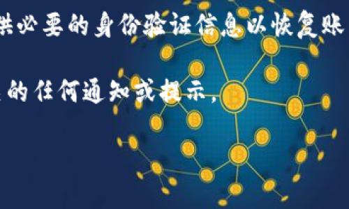 看起来您在提到“tokenim 账户名不存在”时遇到了问题。请提供更多信息，或者确认您所提及的服务或平台，以便我可以更准确地帮助您。如果您是在寻找如何解决相关的账户或登录问题，我可以提供一些一般性的建议：

1. **检查拼写**：确保您输入的账户名没有拼写错误。一个小的错误也可能导致无法找到账户。

2. **重置密码**：如果您忘记了账户名或密码，查看该平台是否提供“忘记账户名”或“重置密码”的选项。

3. **联系客服**：如果您确定自己拥有该账户但仍无法访问，您可以联系平台的客服支持，提供必要的身份验证信息以恢复账户。

4. **检查电子邮件**：查看您的电子邮件（包括垃圾邮件文件夹），看看是否收到了与账户相关的任何通知或提示。

希望这些建议能帮助您解决问题！如果有更多具体情况，请告诉我。