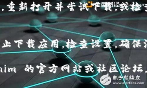 在一些情况下，用户可能会遇到无法下载 Tokenim 或类似应用的问题。以下是一些常见原因及可能的解决方案：

### 1. **地区限制**
有些应用可能在特定地区不可用。可以尝试使用 VPN 切换到支持该应用的地区，或者查看应用的官网获取地区支持的信息。

### 2. **设备不兼容**
检查你的设备是否符合应用的系统要求。如果你的操作系统过旧或硬件不符合要求，可能会导致无法下载。

### 3. **网络问题**
不稳定的网络连接可能导致下载失败。确保你的网络连接良好并尝试重新连接。

### 4. **存储空间不足**
如果设备存储空间不足，可能会影响应用的下载。清理不必要的文件和应用，释放空间后再尝试下载。

### 5. **应用商店问题**
有时可能是应用商店本身的问题。关闭应用商店，重新打开并尝试下载，或检查是否有更新。

### 6. **权限设置**
在某些情况下，手机的安全或权限设置可能会阻止下载应用。检查设置，确保没有对下载过程的限制。

如果以上步骤仍未能解决问题，建议查看 Tokenim 的官方网站或社区论坛，寻求更专业的支持或最新的信息。