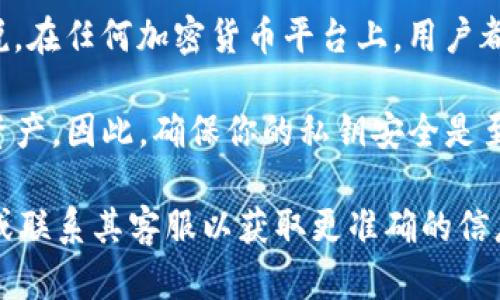 Tokenim 是一种加密货币服务或平台，但具体情况可能因不同的项目而异。一般来说，在任何加密货币平台上，用户都不应该上传自己的私钥或敏感信息，因为这可能会导致资产的安全性受到威胁。

在加密货币领域，私钥就像是访问你财产的钥匙，一旦泄露，任何人都可以控制你的资产。因此，确保你的私钥安全是至关重要的，避免在不可信的平台上进行操作。

如果你对某一具体平台如 Tokenim 的安全性或操作有疑问，建议查阅其官方文档或联系其客服以获取更准确的信息。始终保持警惕，确保你在进行任何交易或使用任何服务时都采取必要的安全措施。
