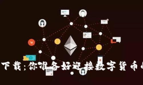 比特币钱包下载：你准备好迎接数字货币的未来了吗？
