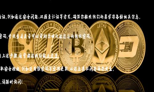 如果你忘记了 Tokenim 的转账密码，可以按照以下步骤尝试找回或重置密码：

### 步骤 1：使用密码重置功能
许多平台，包括 Tokenim 都会提供密码重置功能。查找登录页面上的“忘记密码？”链接，通常会要求你输入与账户关联的电子邮件地址或手机号。系统会向你发送重置密码的链接或验证码。

### 步骤 2：联系客户支持
如果你无法通过重置功能找回密码，可以联系 Tokenim 的客户支持团队。通常在官方网站上会有联系方式，如电子邮件、在线聊天或电话支持。提供足够的信息以帮助他们验证你的身份。

### 步骤 3：查看账户安全设置
有些情况下，Tokenim 可能会要求你进行身份验证，例如通过安全问题、双因素认证等方式。确保你按照他们的要求准备好相关信息。

### 步骤 4：检查备份密码和提示
如果你在设置密码时为自己设置了提示或备份密码，尝试查看是否可以帮助你回忆起遗忘的转账密码。

### 步骤 5：保持冷静
忘记密码是常见的问题，不必过于焦虑。只要按照上述步骤，通常都能找到解决方案。

无论你选择哪种方法，务必确保在恢复密码后采取安全措施，例如使用强密码并定期更新，以避免类似问题再次发生。

希望这些步骤对你有所帮助，如果还有其他问题，请随时询问！