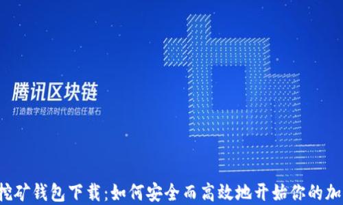 
以太坊挖矿钱包下载：如何安全而高效地开始你的加密之旅？