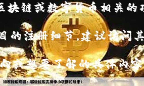 截至我最后的信息更新（2023年10月），Tokenim（也可能被称为TokenIM或类似名称）是一个与区块链或数字货币相关的项目。具体注册信息可能会涉及多个方面，包括商业注册、区块链注册、域名注册等。

如果你在寻找Tokenim的具体注册信息，例如公司成立的法律文件、商标注册信息，或是区块链项目的注册细节，建议访问其官方网站、社交媒体页面或者相关区块链的公共记录。这些渠道通常会提供最新和最可靠的信息。

在获取信息时，请注意核实其真实性和可靠性，以防受到虚假信息的影响。如果你有特定的查询方向或想要了解的具体内容，请进一步说明，我会尽力提供更详细的帮助。