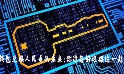 以太坊钱包兑换人民币的未来：你准备好迎接这一趋势了吗？